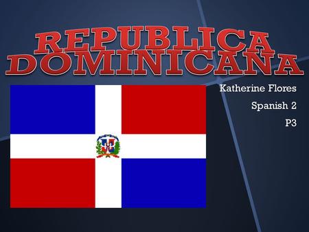 Katherine Flores Spanish 2 P3. Capital: Santo Domingo Population: 9.3 Million Climate: Semitropical Language: Spanish Location: Hispaniola.