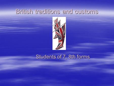 British traditions and customs Students of 7, 8th forms.