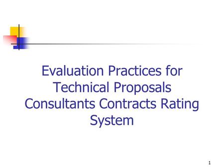 1 Evaluation Practices for Technical Proposals Consultants Contracts Rating System.