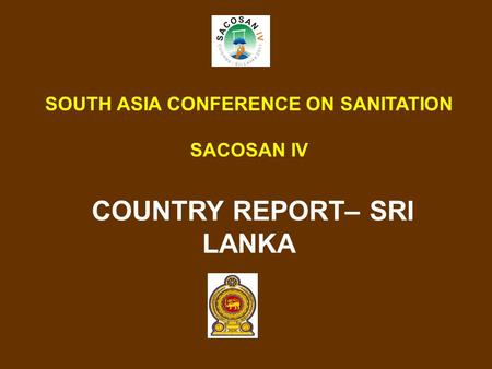 SOUTH ASIA CONFERENCE ON SANITATION SACOSAN IV COUNTRY REPORT– SRI LANKA.