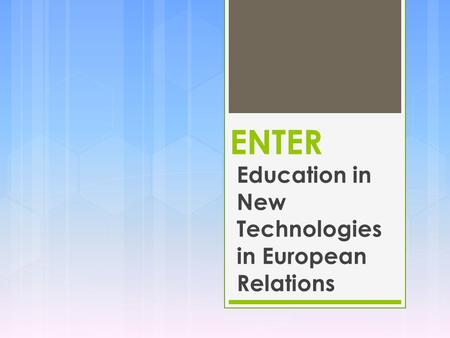 ENTER Education in New Technologies in European Relations.