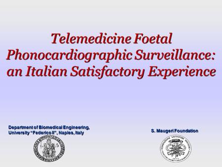 Department of Biomedical Engineering, University “Federico II”, Naples, Italy Telemedicine Foetal Phonocardiographic Surveillance: an Italian Satisfactory.