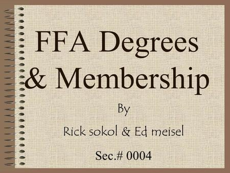 FFA Degrees & Membership By Rick sokol & Ed meisel Sec.# 0004.