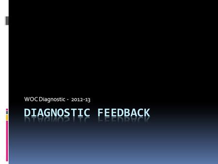 WOC Diagnostic - 2012-13. Remember to take Cornell Notes 1. Heading Topic: Diagnostic Feedback 3. Ask questions or write key concepts here Summary: 2.