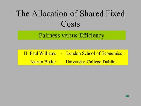 The Allocation of Shared Fixed Costs Fairness versus Efficiency H. Paul Williams -London School of Economics Martin Butler - University College Dublin.