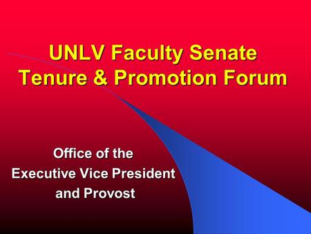 UNLV Faculty Senate Tenure & Promotion Forum Office of the Executive Vice President and Provost and Provost.