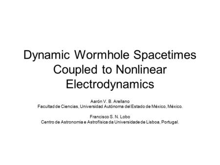Dynamic Wormhole Spacetimes Coupled to Nonlinear Electrodynamics Aarón V. B. Arellano Facultad de Ciencias, Universidad Autónoma del Estado de México,