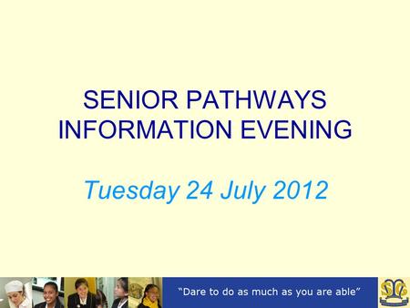 SENIOR PATHWAYS INFORMATION EVENING Tuesday 24 July 2012.