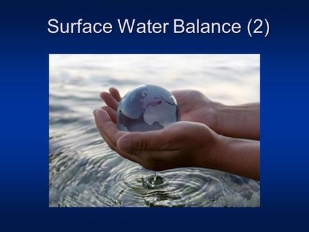 Surface Water Balance (2). Review of last lecture Components of global water cycle Ocean water Land soil moisture, rivers, snow cover, ice sheet and glaciers.