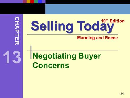13-1 Negotiating Buyer Concerns Selling Today 10 th Edition CHAPTER Manning and Reece 13.