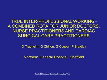 TRUE INTER-PROFESSIONAL WORKING - A COMBINED ROTA FOR JUNIOR DOCTORS, NURSE PRACTITIONERS AND CARDIAC SURGICAL CARE PRACTITIONERS D Tragheim, G Chilton,