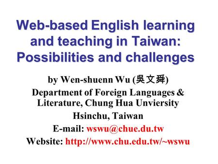 Web-based English learning and teaching in Taiwan: Possibilities and challenges by Wen-shuenn Wu ( 吳文舜 ) Department of Foreign Languages & Literature,