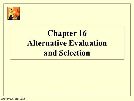Irwin/McGraw-Hill Chapter 16 Alternative Evaluation and Selection.