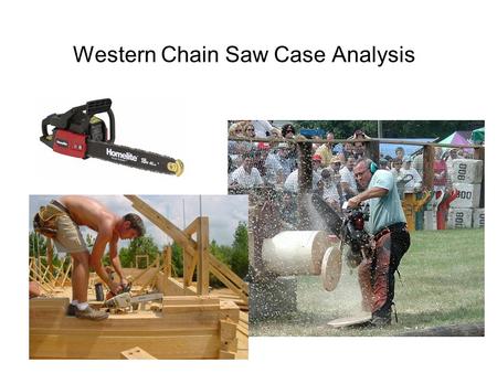 Western Chain Saw Case Analysis. Steps in Analyzing Case Analyze and Record the Current Situation –Threats, Opportunities –Strengths, Weaknesses Identify.