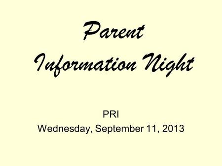 Parent Information Night PRI Wednesday, September 11, 2013.