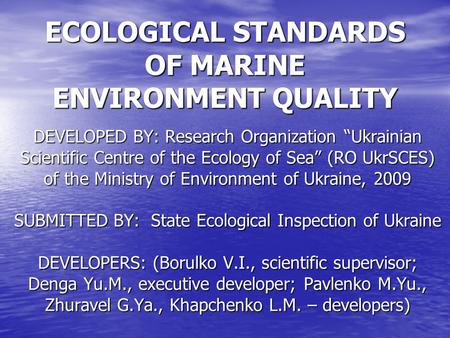 ECOLOGICAL STANDARDS OF MARINE ENVIRONMENT QUALITY DEVELOPED BY: Research Organization “Ukrainian Scientific Centre of the Ecology of Sea” (RO UkrSCES)