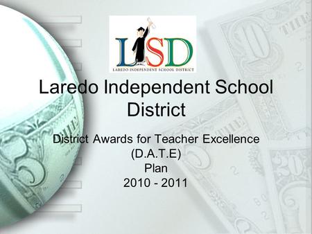 Laredo Independent School District District Awards for Teacher Excellence (D.A.T.E) Plan 2010 - 2011.