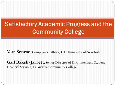 Vera Senese, Compliance Officer, City University of New York Gail Baksh-Jarrett, Senior Director of Enrollment and Student Financial Services, LaGuardia.