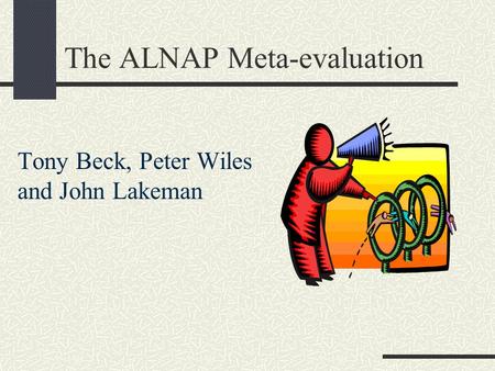 The ALNAP Meta-evaluation Tony Beck, Peter Wiles and John Lakeman.