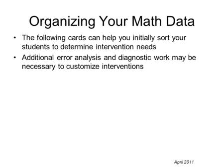 April 2011 Organizing Your Math Data The following cards can help you initially sort your students to determine intervention needs Additional error analysis.