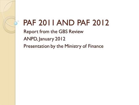 PAF 2011 AND PAF 2012 Report from the GBS Review ANPD, January 2012 Presentation by the Ministry of Finance.