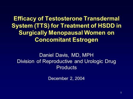 1 Efficacy of Testosterone Transdermal System (TTS) for Treatment of HSDD in Surgically Menopausal Women on Concomitant Estrogen Daniel Davis, MD, MPH.