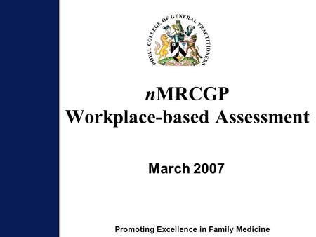Promoting Excellence in Family Medicine nMRCGP Workplace-based Assessment March 2007.