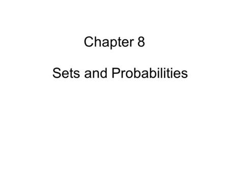 Chapter 8 Sets and Probabilities. 8.1 SETS The use of braces: { } Element (member) of a set, ,  Empty set  Distinguish: 0,  and {0} Equality of sets.