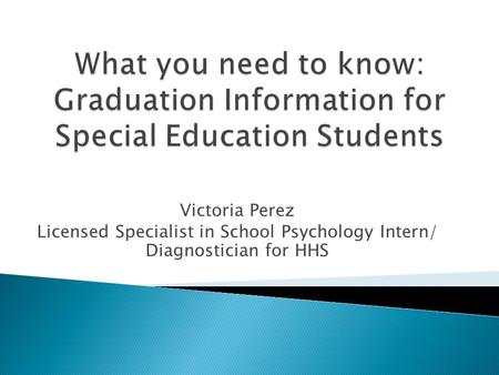 Victoria Perez Licensed Specialist in School Psychology Intern/ Diagnostician for HHS.