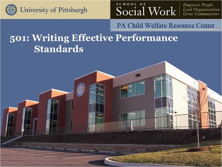 501: Writing Effective Performance Standards. The Pennsylvania Child Welfare Resource Center Learning Objectives Participants will be able to:  Describe.