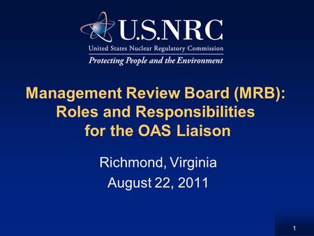 1 Management Review Board (MRB): Roles and Responsibilities for the OAS Liaison Richmond, Virginia August 22, 2011.