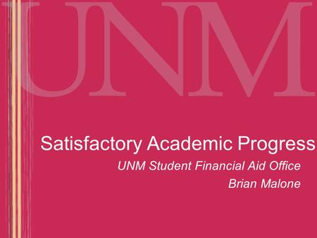 Satisfactory Academic Progress UNM Student Financial Aid Office Brian Malone.