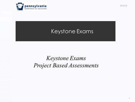 Keystone Exams 1 Project Based Assessments 10/15/12.