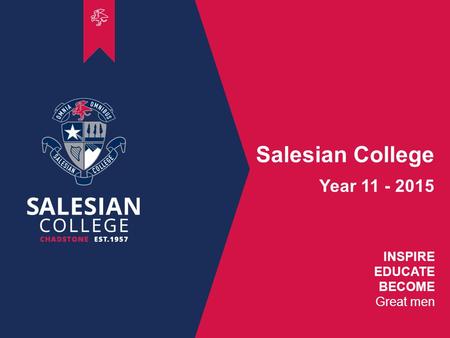 00 INSPIRE EDUCATE BECOME Great men Salesian College Year 11 - 2015.