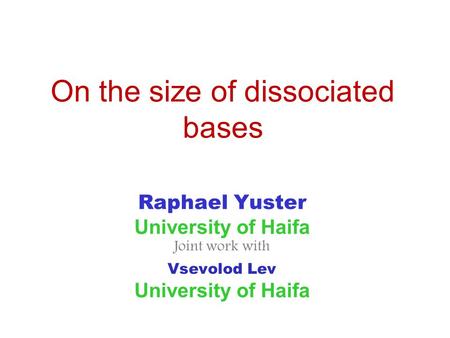On the size of dissociated bases Raphael Yuster University of Haifa Joint work with Vsevolod Lev University of Haifa.