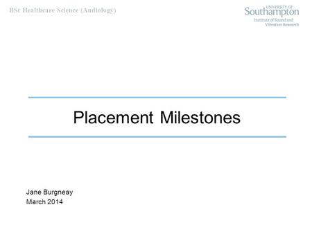 BSc Healthcare Science (Audiology) Placement Milestones Jane Burgneay March 2014.
