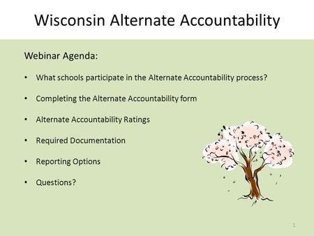 1 Wisconsin Alternate Accountability Webinar Agenda: What schools participate in the Alternate Accountability process? Completing the Alternate Accountability.