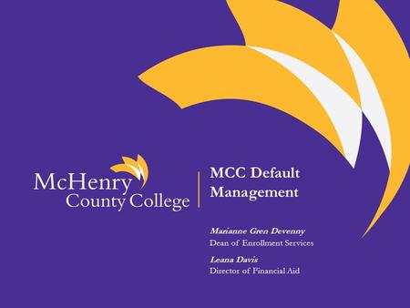 MCC Default Management Marianne Gren Devenny Dean of Enrollment Services Leana Davis Director of Financial Aid.