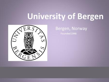 University of Bergen Bergen, Norway Founded 1946.