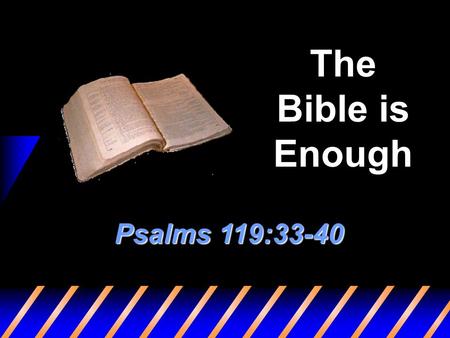 The Bible is Enough Psalms 119:33-40. 2 Effects of Non-Distinctive Preaching Lack of Bible knowledge Loss of faith Loss of identity Losses to denominations.