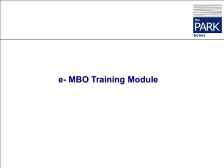 e- MBO Training Module This section deals solely with your role as the General Manager of the unit. You are also an Appraisee to the Managing Director.