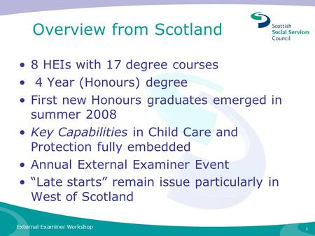 Overview from Scotland 8 HEIs with 17 degree courses 4 Year (Honours) degree First new Honours graduates emerged in summer 2008 Key Capabilities in Child.