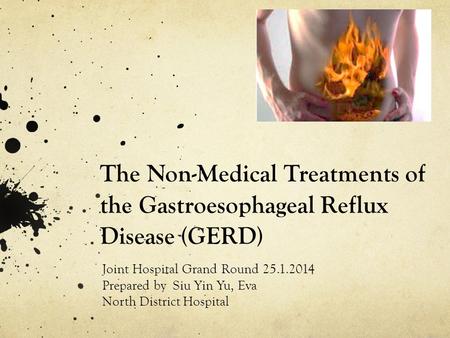 The Non-Medical Treatments of the Gastroesophageal Reflux Disease (GERD) Joint Hospital Grand Round 25.1.2014 Prepared by Siu Yin Yu, Eva North District.