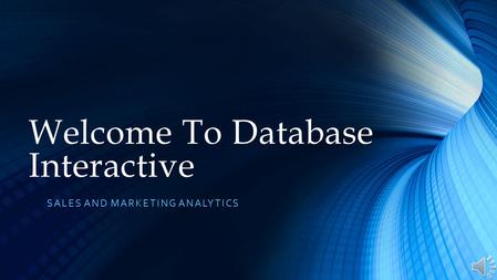 SALES AND MARKETING ANALYTICS Welcome To Database Interactive.