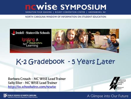 K-2 Gradebook - 5 Years Later Barbara Crouch – NC WISE Lead Trainer Sally Eller – NC WISE Lead Trainer