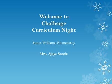 Welcome to Challenge Curriculum Night Mrs. Ajaya Sonde James Williams Elementary.