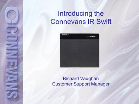 Bring the Magic of Sound to your ears Introducing the Connevans IR Swift Richard Vaughan Customer Support Manager.
