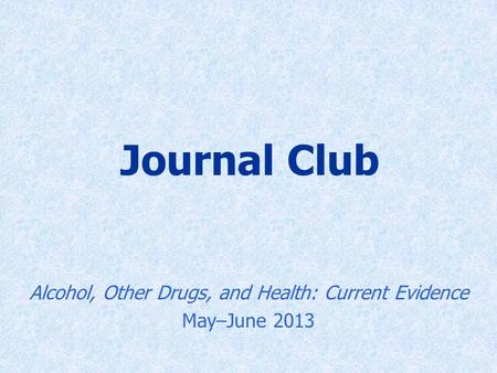 Journal Club Alcohol, Other Drugs, and Health: Current Evidence May–June 2013.