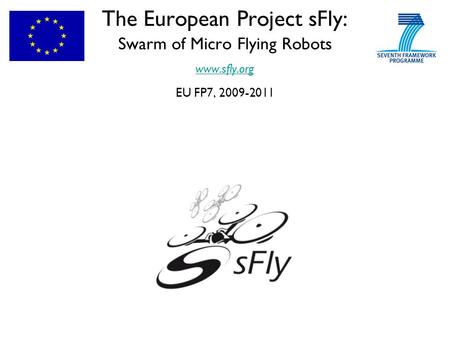 The European Project sFly: Swarm of Micro Flying Robots www.sfly.org EU FP7, 2009-2011 www.sfly.org.