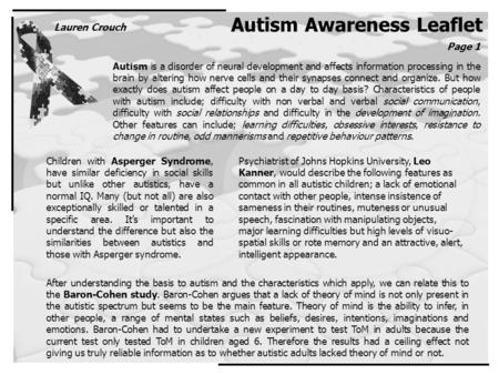 Autism Awareness Leaflet Autism is a disorder of neural development and affects information processing in the brain by altering how nerve cells and their.